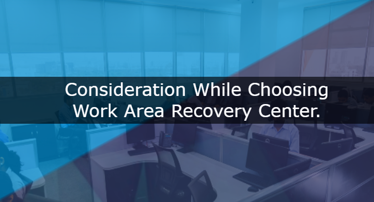 Consideration while choosing Work Area Recovery Center.