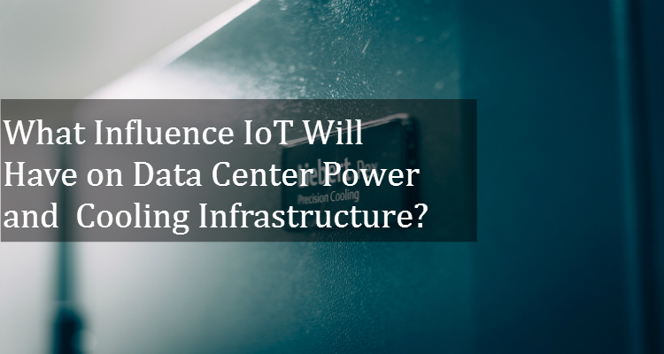 What Influence IoT Will Have on Data Center Power and Cooling Infrastructure?