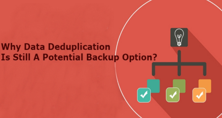 Why Data Deduplication Is Still A Potential Backup Option?