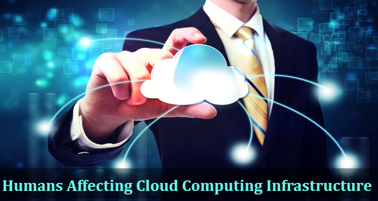 Humans Affecting Cloud Computing Infrastructure