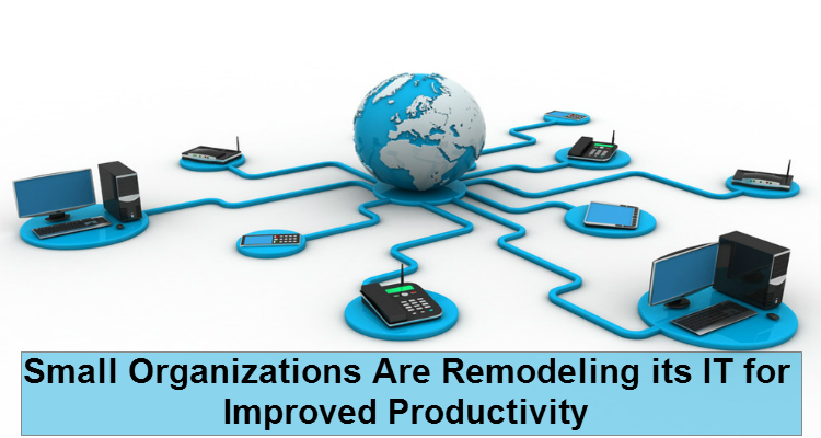 Small Organizations Are Remodeling its IT for Improved Productivity