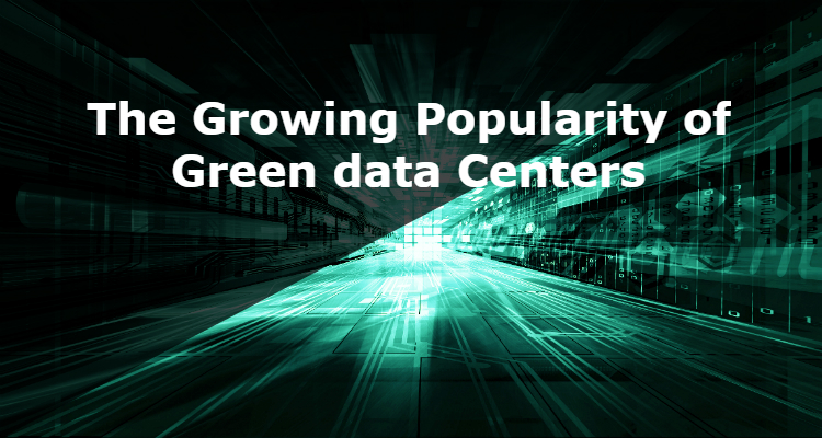 The Growing Popularity of Green data Centers