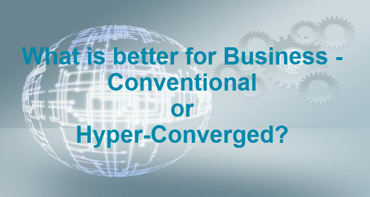 What is better for Business - Conventional or Hyper-Converged?