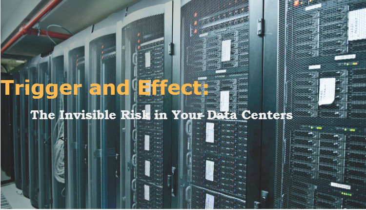 Trigger and Effect: The Invisible Risk in Your Data Centers